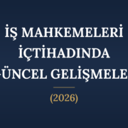İŞ MAHKEMELERİ GÜNCEL İÇTİHAT
